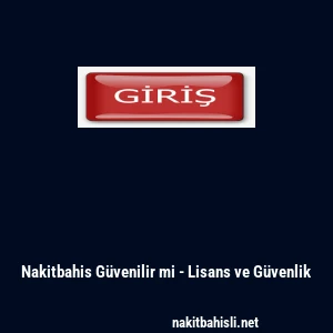 Nakitbahis G&uuml;venilir mi - Lisans ve G&uuml;venlik