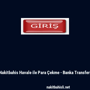 Nakitbahis Havale ile Para &Ccedil;ekme - Banka Transferi
